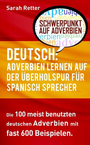 Deutsch: Adverbien Lernen Auf Der Uberholspur Fur Spanisch-Sprecher: Die 100 Meist Benutzten Deutschen Adverbien Mit 600 BeispielsAtzen (German Edition)