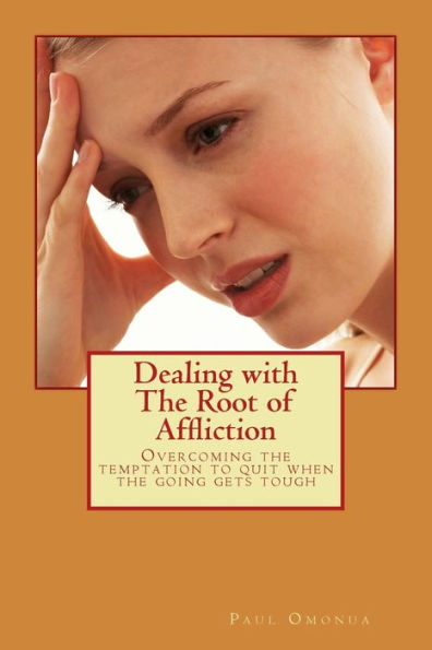 Dealing With The Root Of Affliction: Overcoming The Temptation To Quit When The Going Gets Tough