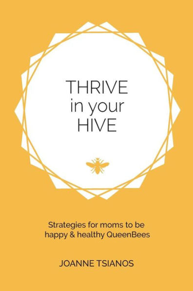 Thrive In Your Hive: Strategies For Moms To Be Happy & Healthy Queenbees