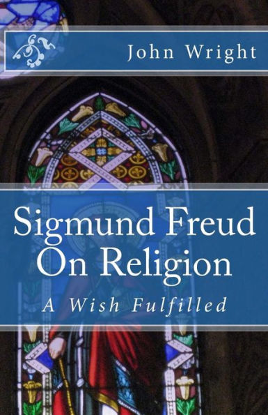 Sigmund Freud On Religion: A Wish Fulfilled