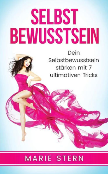 Selbstbewusstsein: Dein Selbstbewusstsein StArken Mit 7 Ultimativen Tricks (Gelassenheit, Glucklich Sein, Selbstbewusstsein, Selbstliebe, Positives Denken) (German Edition)