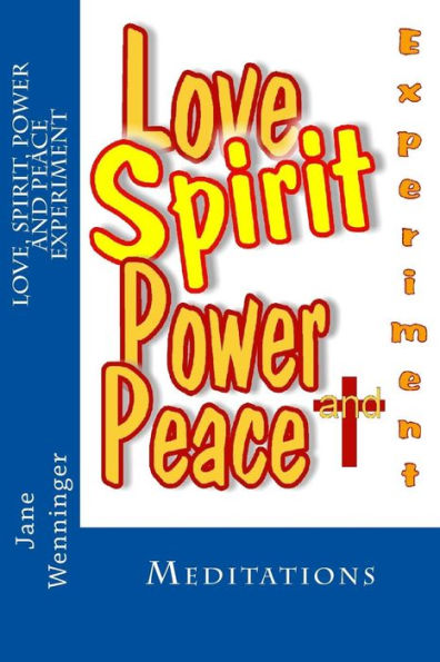 Love Spirit Power And Peace Experiment: Meditations