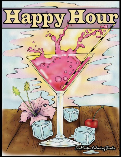 Happy Hour Adult Coloring Book: Coloring Book For Adults Of Cocktails And Spirits (Coloring Books For Grownups)