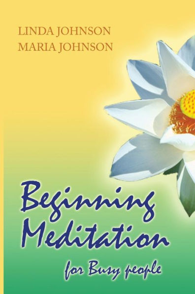 Beginning Meditation For Busy People: How To Get More Done, Feel Less Stressed, & Be Happier