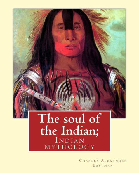 The Soul Of The Indian; By: Charles Alexander Eastman: Indian Mythology