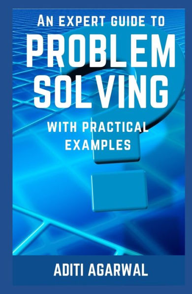 An Expert Guide To Problem Solving: With Practical Examples