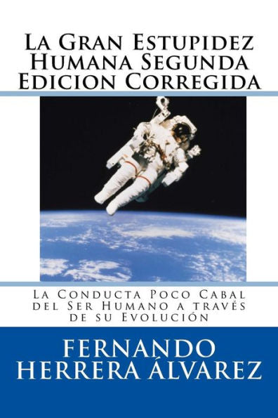 La Gran Estupidez Humana Segunda Edicion Corregida: La Conducta Poco Cabal Del Ser Humano A Trav?s De Su Evoluci?n (Spanish Edition)