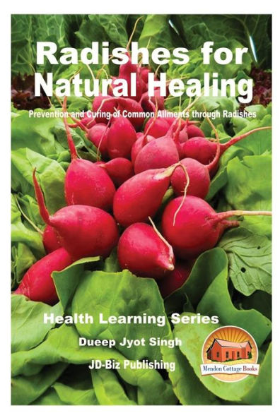 Radishes For Natural Healing - Prevention And Curing Of Common Ailments Through Radishes