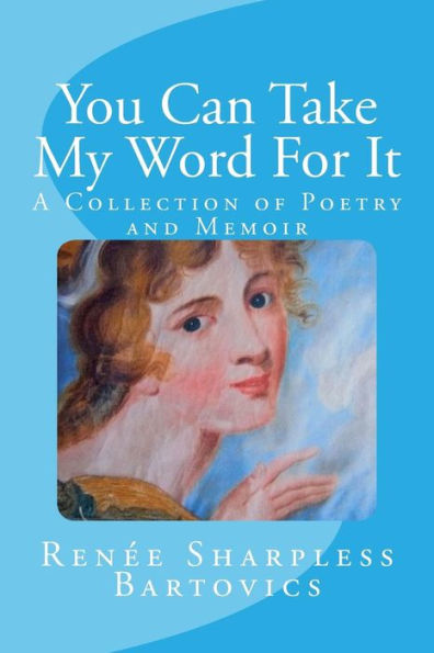 You Can Take My Word For It: A Collection Of Poetry And Memoir