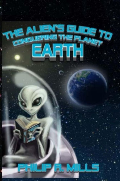 The Alien's Guide To Conquering The Planet Earth