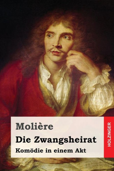 Die Zwangsheirat: Komodie In Einem Akt (German Edition)