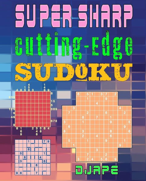 Super Sharp Cutting-Edge Sudoku: Three Sudoku Variants To Hone Your Brain