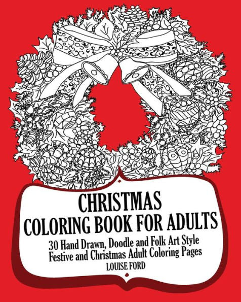 Christmas Coloring Book For Adults: 30 Hand Drawn, Doodle And Folk Art Style Festive And Christmas Adult Coloring Pages