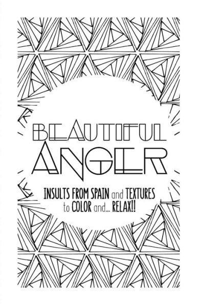 Beautiful Anger: Adult Coloring Book With Textures And Insults From Spain (Color It And Relax) - 9781539727576