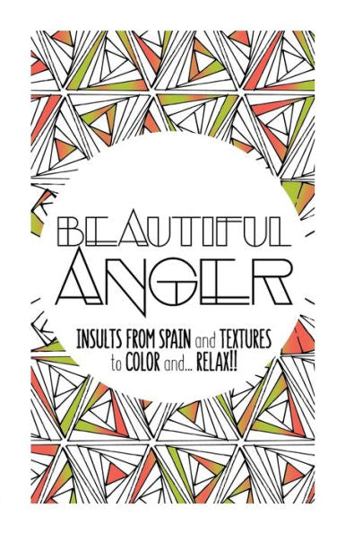 Beautiful Anger: Adult Coloring Book With Textures And Insults From Spain (Color It And Relax) - 9781539728092