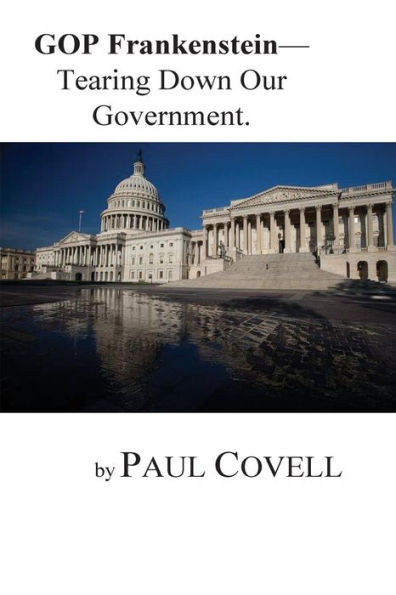 Gop Frankenstein-: Tearing Down Our Government