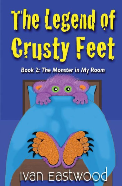 The Legend Of Crusty Feet: The Monster In My Room (The Legend Of Crusty Feet Series)