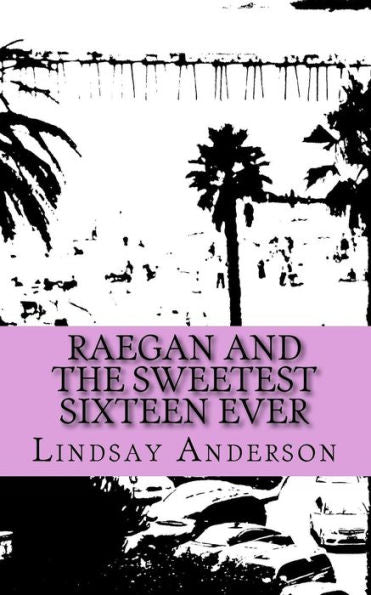 Raegan And The Sweetest Sixteen Ever (Raegan Settle) (Volume 5)