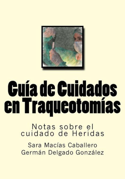 Guia De Cuidados En Traqueotomias: Notas Sobre El Cuidado De Heridas (Spanish Edition)