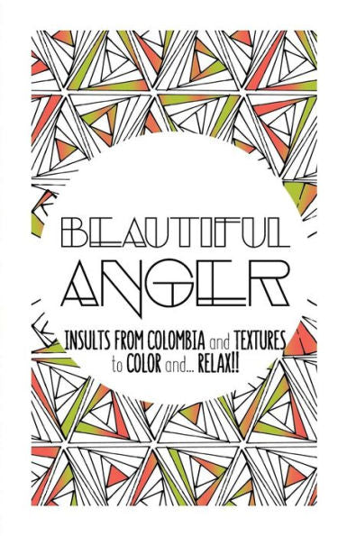 Beautiful Anger: Adult Coloring Book With Textures And Insults From Colombia (Color It And Relax) - 9781539763307