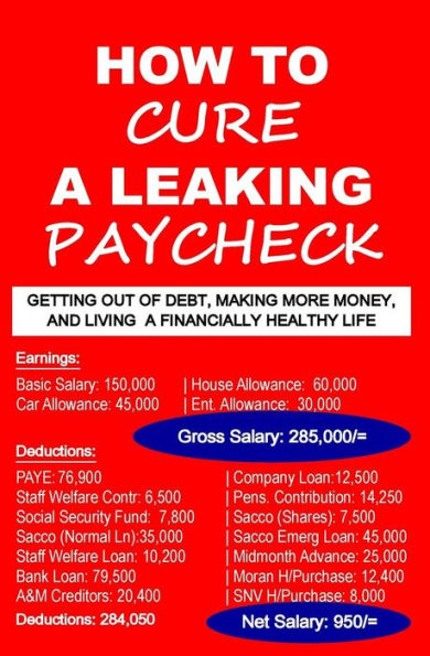 How To Cure A Leaking Paycheck: Getting Out Of Debt, Making More Money, And Living A Financially Healthy Life