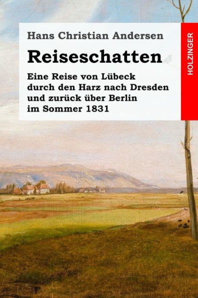 Reiseschatten: Eine Reise Von Lubeck Durch Den Harz Nach Dresden Und Zuruck uber Berlin Im Sommer 1831 (German Edition)