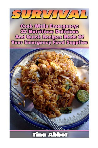 Survival: Cook While Emergency: 23 Nutritious Delicious And Quick Recipes Made O: (Survival Pantry, Canning And Preserving, Prepper's Pantry) (Bug Out Bag, Bushcraft, Prepping)