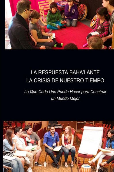 La Respuesta Baha'I Ante La Crisis De Nuestro Tiempo: Lo Que Cada Uno Puede Hacer Para Construir Un Mundo Mejor (Spanish Edition)