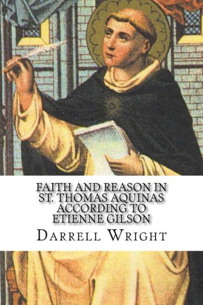 Faith And Reason In St. Thomas Aquinas According To Etienne Gilson: An Introduction To Christian Philosophy