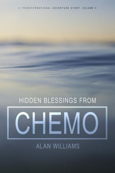 Hidden Blessings From Chemo (A Transformational Adventure Story)