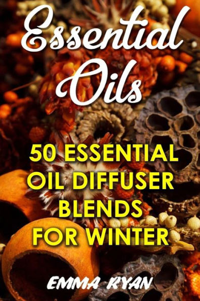 Essential Oils: 50 Essential Oil Diffuser Blends For Winter