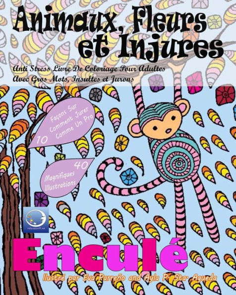 Anti-Stress Livre De Coloriage Pour Adultes Avec Gros Mots, Insultes Et Jurons: Animaux, Fleurs Et Injures (Art-Therapie Pour Femme Et Homme - Mandala Pour Meditation Et Calme) (French Edition)