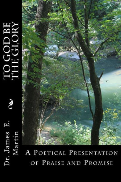 To God Be The Glory: A Poetical Presentation Of Praise And Promise