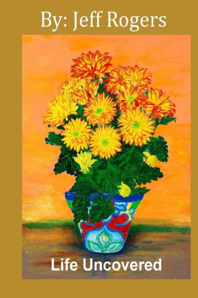 Life Uncovered: Poems That Come From Life - Our Lives Are Standardized Enough To Relate Deeply To Each Other As We Respond To The Positive Events In ... The More Difficult Things That We Experience.