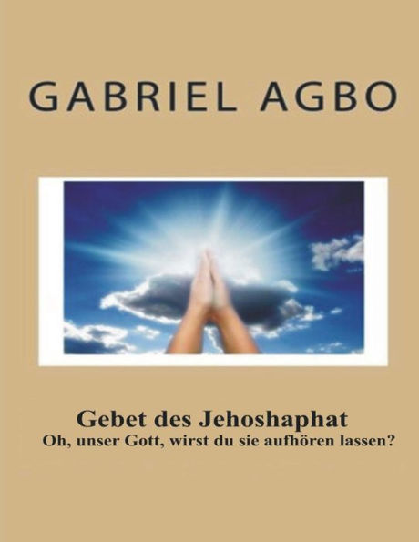 Gebet Des Jehoshaphat: Oh, Unser Gott, Wirst Du Sie Aufhoren Lassen? (German Edition)