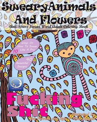 Anti-Stress Swear Word Adult Colouring Book: Sweary Animals And Flowers (Funny And Cute Mandalas With Curse, Cuss And Vulgar Words For Relaxation And Stress Relief For Ladies And Men)