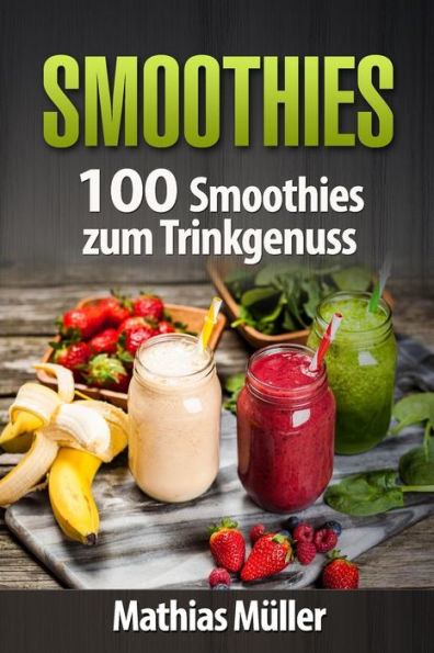 Smoothies: 100 Smoothies Zum Trinkgenuss Aus Dem Thermomix (German Edition)