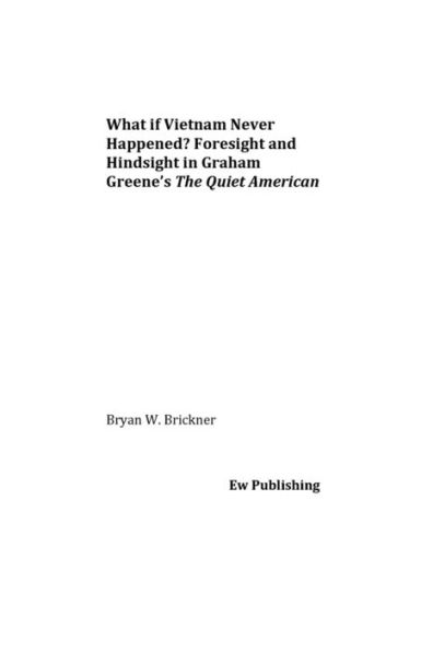 What If Vietnam Never Happened? Foresight And Hindsight In Graham Greene?S The Quiet American
