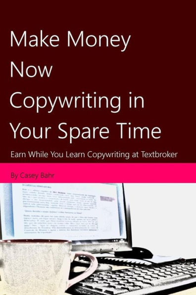 Make Money Now Copywriting In Your Spare Time: Earn While You Learn Copywriting On Textbroker