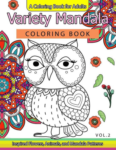Variety Mandala Coloring Book Vol.2: A Coloring Book For Adults : Inspried Flowers, Animals And Mandala Pattern