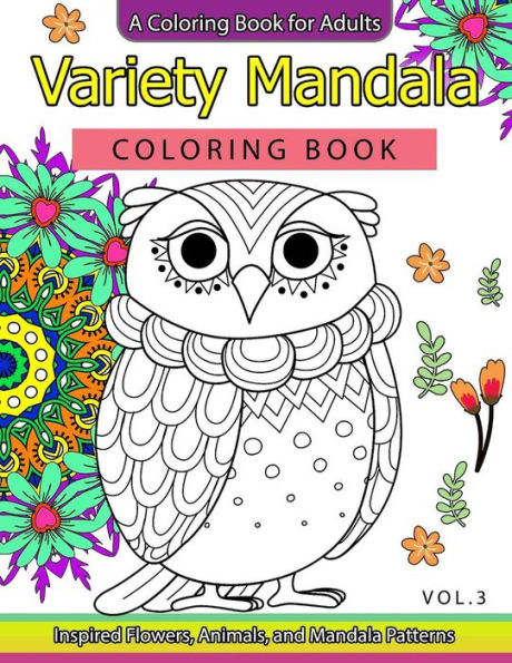 Variety Mandala Coloring Book Vol.3: A Coloring Book For Adults : Inspried Flowers, Animals And Mandala Pattern