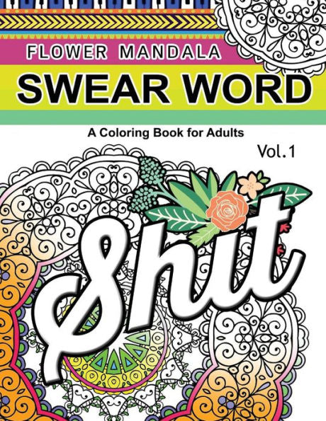 Flower Mandala Swear Word Vol.1: A Coloring Book For Adults (Sweary Cats Coloring Book)