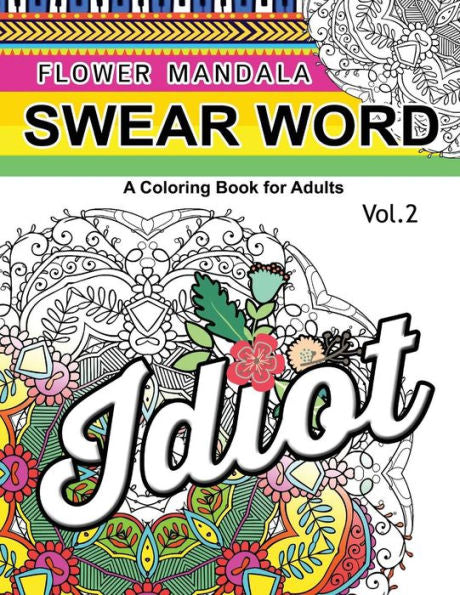 Flower Mandala Swear Word Vol.2: A Coloring Book For Adults (Sweary Cats Coloring Book)