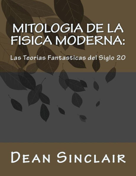 Mitologia De La Fisica Moderna:: Las Teorias Fantastyicos Del Siglo 20 (Spanish Edition)