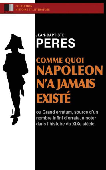 Comme Quoi Napoleon N'A Jamais Existé: Ou Grand Erratum, Source D’Un Nombre Infini D’Errata, À Noter Dans L’Histoire Du Xixe SiEcle (French Edition)