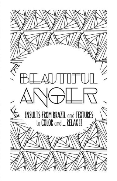 Beautiful Anger: Adult Coloring Book With Textures And Insults From Brazil (Color It And Relax) - 9781539852636