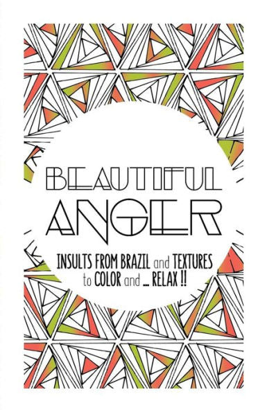 Beautiful Anger: Adult Coloring Book With Textures And Insults From Brazil (Color It And Relax) - 9781539852773