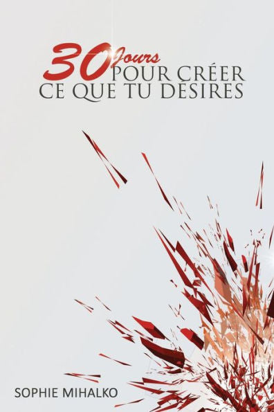 30 Jours Pour Cr?er Ce Que Tu D?sires (French Edition)