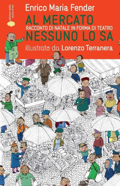 Al Mercato Nessuno Lo Sa: Racconto Di Natale In Forma Di Teatro (Il Cantiere Dei Piccoli) (Volume 1) (Italian Edition)