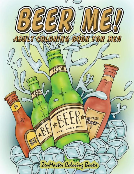 Beer Me! Adult Coloring Book For Men: Men's Coloring Book Of Beer, Spirits, Sports, And Other Things Dudes Love (Adult Coloring Books For Men)